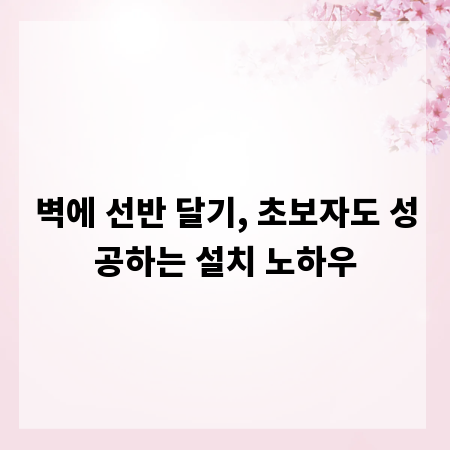 벽에 선반 달기, 초보자도 성공하는 설치 노하우
