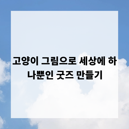고양이 그림으로 세상에 하나뿐인 굿즈 만들기