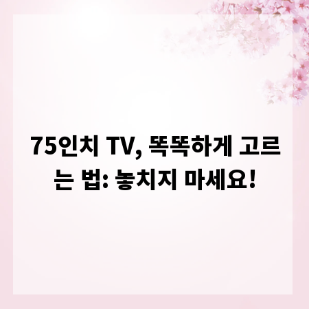 75인치 TV, 똑똑하게 고르는 법: 놓치지 마세요!