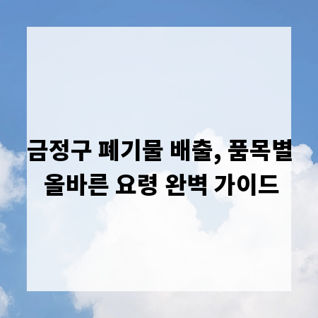 금정구 폐기물 배출, 품목별 올바른 요령 완벽 가이드