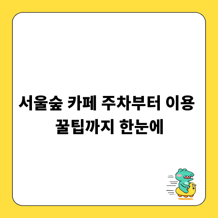 서울숲 카페 주차부터 이용 꿀팁까지 한눈에