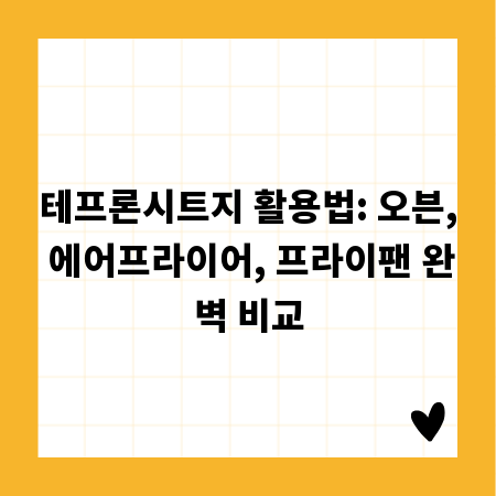 테프론시트지 활용법: 오븐, 에어프라이어, 프라이팬 완벽 비교