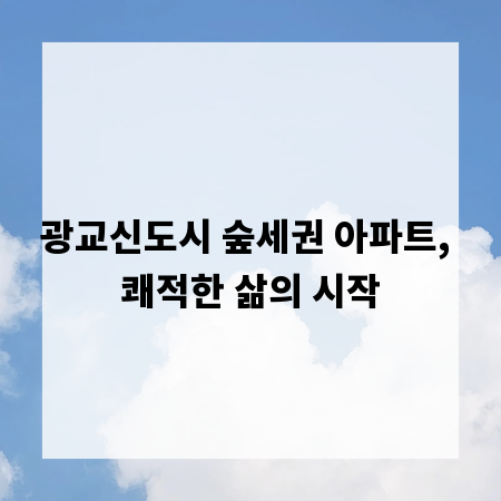 광교신도시 숲세권 아파트, 쾌적한 삶의 시작