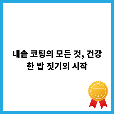 내솥 코팅의 모든 것, 건강한 밥 짓기의 시작