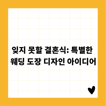 잊지 못할 결혼식: 특별한 웨딩 도장 디자인 아이디어