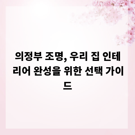 의정부 조명, 우리 집 인테리어 완성을 위한 선택 가이드