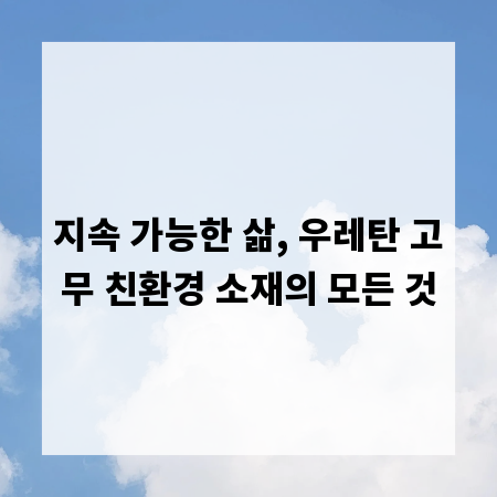 지속 가능한 삶, 우레탄 고무 친환경 소재의 모든 것