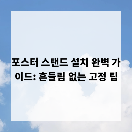 포스터 스탠드 설치 완벽 가이드: 흔들림 없는 고정 팁