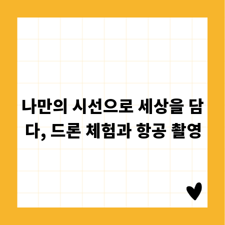 나만의 시선으로 세상을 담다, 드론 체험과 항공 촬영