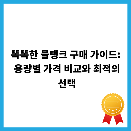 똑똑한 물탱크 구매 가이드: 용량별 가격 비교와 최적의 선택