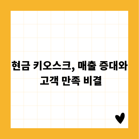 현금 키오스크, 매출 증대와 고객 만족 비결