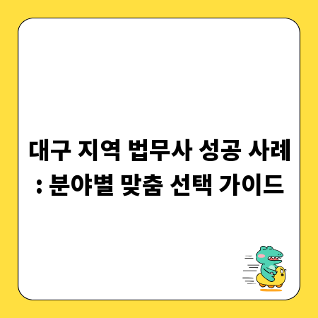 대구 지역 법무사 성공 사례: 분야별 맞춤 선택 가이드