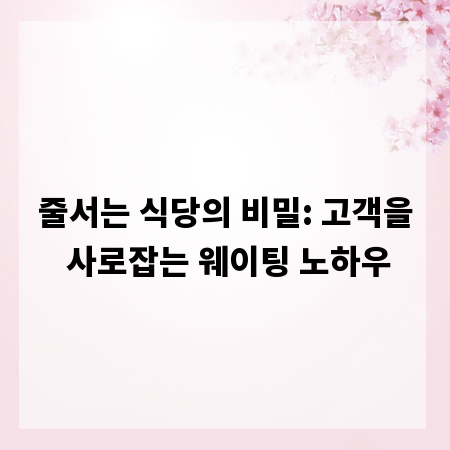 줄서는 식당의 비밀: 고객을 사로잡는 웨이팅 노하우