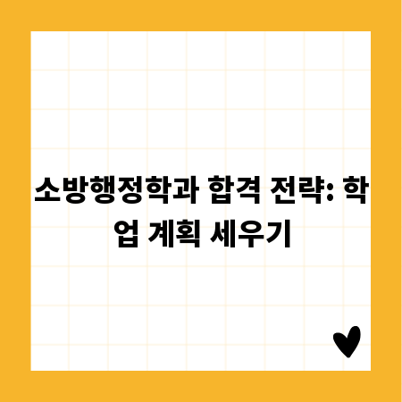 소방행정학과 합격 전략: 학업 계획 세우기