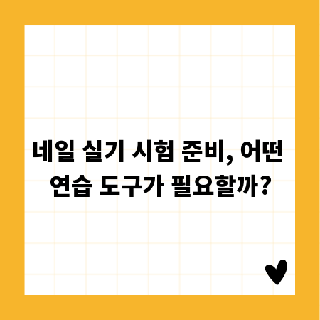 네일 실기 시험 준비, 어떤 연습 도구가 필요할까?