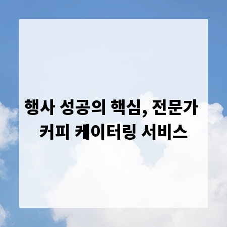 행사 성공의 핵심, 전문가 커피 케이터링 서비스