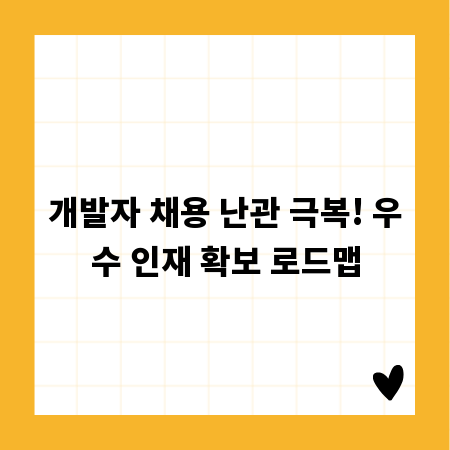 개발자 채용 난관 극복! 우수 인재 확보 로드맵