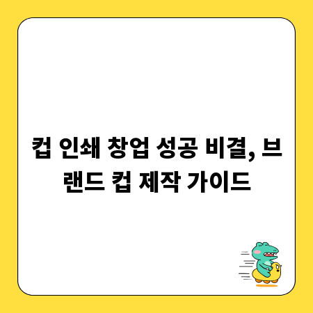컵 인쇄 창업 성공 비결, 브랜드 컵 제작 가이드