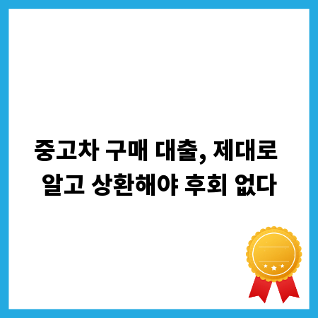 중고차 구매 대출, 제대로 알고 상환해야 후회 없다