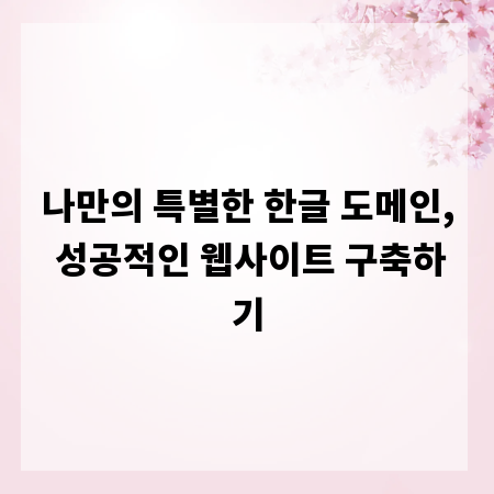 나만의 특별한 한글 도메인, 성공적인 웹사이트 구축하기