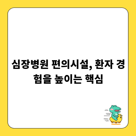 심장병원 편의시설, 환자 경험을 높이는 핵심