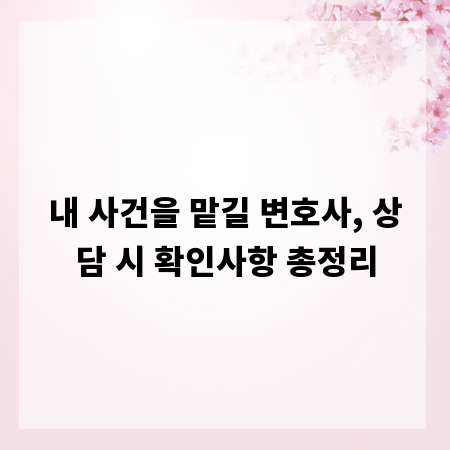 내 사건을 맡길 변호사, 상담 시 확인사항 총정리