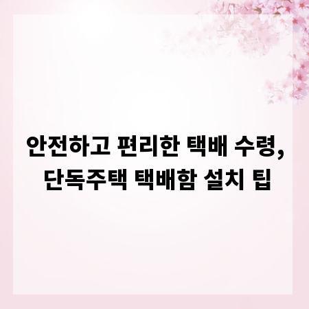 안전하고 편리한 택배 수령, 단독주택 택배함 설치 팁