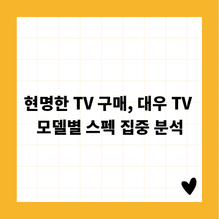 현명한 TV 구매, 대우 TV 모델별 스펙 집중 분석