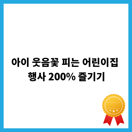 아이 웃음꽃 피는 어린이집 행사 200% 즐기기