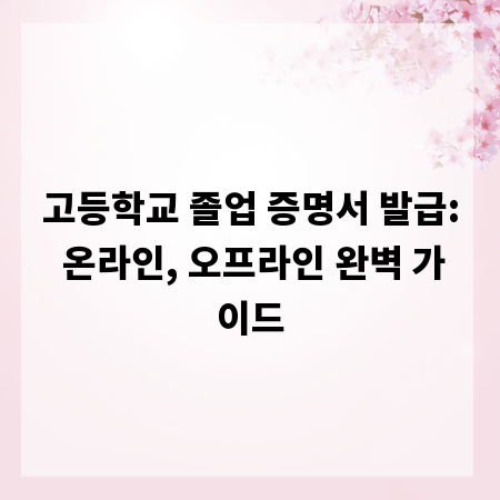 고등학교 졸업 증명서 발급: 온라인, 오프라인 완벽 가이드