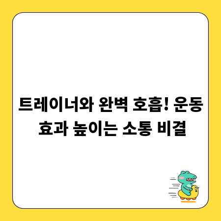 트레이너와 완벽 호흡! 운동 효과 높이는 소통 비결