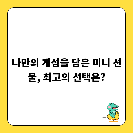 나만의 개성을 담은 미니 선물, 최고의 선택은?