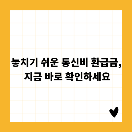 놓치기 쉬운 통신비 환급금, 지금 바로 확인하세요