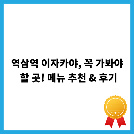 역삼역 이자카야, 꼭 가봐야 할 곳! 메뉴 추천 & 후기