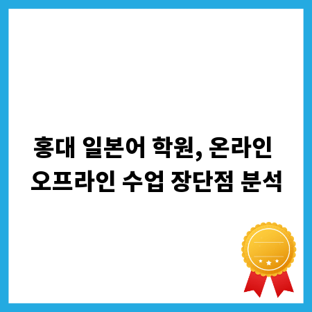 홍대 일본어 학원, 온라인 오프라인 수업 장단점 분석