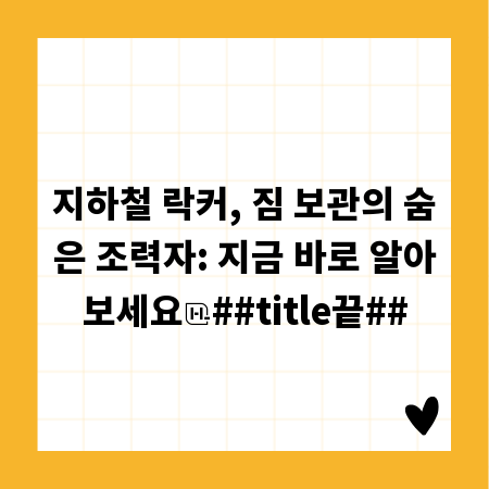 지하철 락커, 짐 보관의 숨은 조력자: 지금 바로 알아보세요
##title끝##