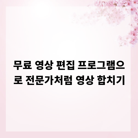 무료 영상 편집 프로그램으로 전문가처럼 영상 합치기
