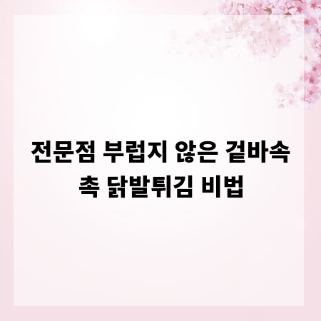 전문점 부럽지 않은 겉바속촉 닭발튀김 비법