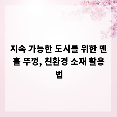 지속 가능한 도시를 위한 멘홀 뚜껑, 친환경 소재 활용법