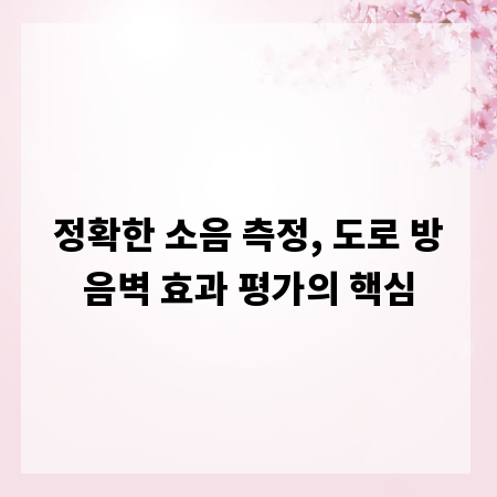 정확한 소음 측정, 도로 방음벽 효과 평가의 핵심