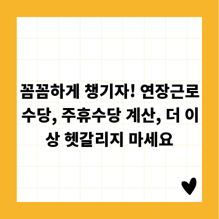 꼼꼼하게 챙기자! 연장근로수당, 주휴수당 계산, 더 이상 헷갈리지 마세요