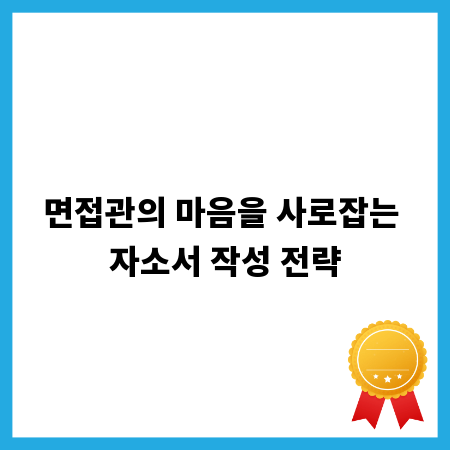 면접관의 마음을 사로잡는 자소서 작성 전략