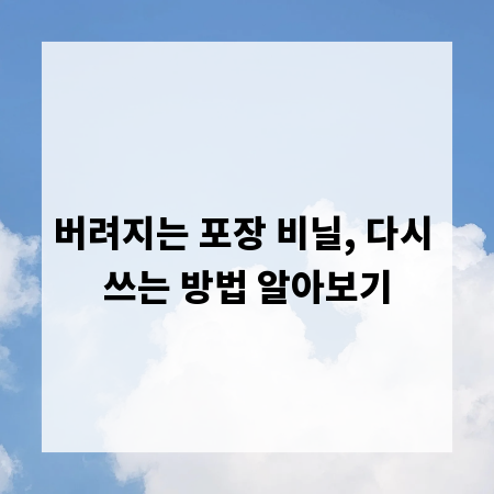 버려지는 포장 비닐, 다시 쓰는 방법 알아보기