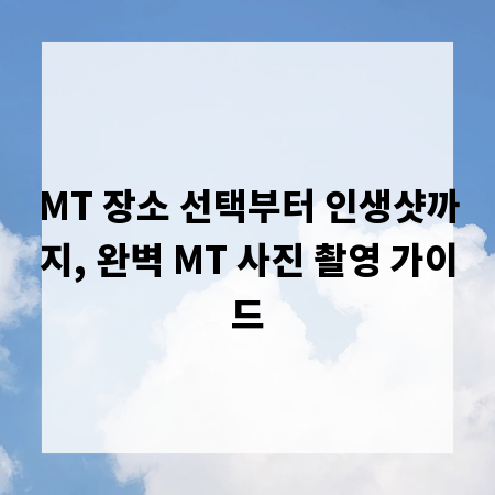 MT 장소 선택부터 인생샷까지, 완벽 MT 사진 촬영 가이드