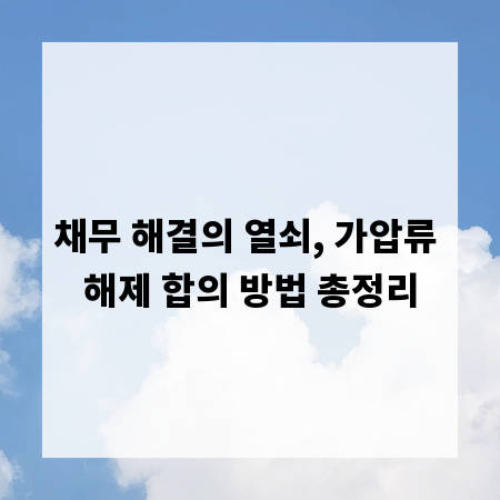 채무 해결의 열쇠, 가압류 해제 합의 방법 총정리