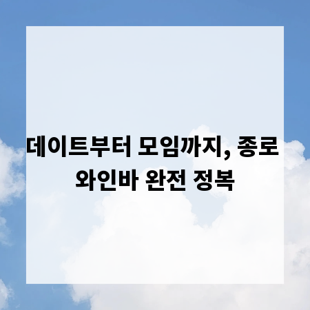 데이트부터 모임까지, 종로 와인바 완전 정복