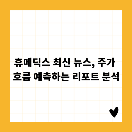 휴메딕스 최신 뉴스, 주가 흐름 예측하는 리포트 분석