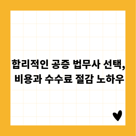 합리적인 공증 법무사 선택, 비용과 수수료 절감 노하우