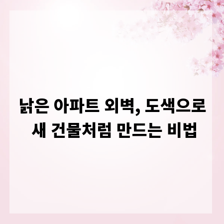 낡은 아파트 외벽, 도색으로 새 건물처럼 만드는 비법