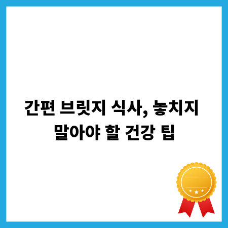 간편 브릿지 식사, 놓치지 말아야 할 건강 팁